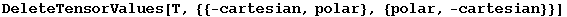 DeleteTensorValues[T, {{-cartesian, polar}, {polar, -cartesian}}]