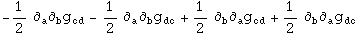 -1/2 ∂_a^ ∂_b^ g_cd^   - 1/2 ∂_a^ ∂_b^ g_dc^   + 1/2 ∂_b^ ∂_a^ g_cd^   + 1/2 ∂_b^ ∂_a^ g_dc^  