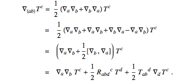 	∇_((ab))T^c= 1/2(∇_a∇_b+∇_b∇_a)T^c		= 1/2(∇_a∇_b+∇_a∇_b+∇_b∇_a-∇_a∇_b)T^c		= (∇_a∇_b+1/2[∇_b,∇_a])T^c		= ∇_a∇_b T^c+1/2R_(abd)^cT^d+1/2T_(ab)^d∇_dT^c .