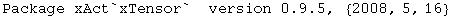 Package xAct`xTensor`&nbsp;&nbsp;version 0.9.5,  {2008, 5, 16}