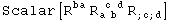 Scalar[R_&nbsp;&nbsp;^ba R_ (a b )^( c d) R_ (; c ; d)^&nbsp;&nbsp;&nbsp;&nbsp;]