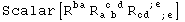 Scalar[R_&nbsp;&nbsp;^ba R_ (a b )^( c d) R_ (cd&nbsp;&nbsp; ; e)^(&nbsp;&nbsp; ; e&nbsp;&nbsp;)]
