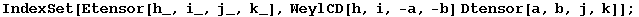 IndexSet[Etensor[h_, i_, j_, k_], WeylCD[h, i, -a, -b] Dtensor[a, b, j, k]] ;