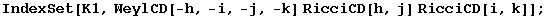 IndexSet[K1, WeylCD[-h, -i, -j, -k] RicciCD[h, j] RicciCD[i, k]] ;