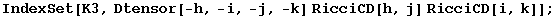 IndexSet[K3, Dtensor[-h, -i, -j, -k] RicciCD[h, j] RicciCD[i, k]] ;