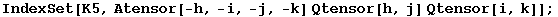 IndexSet[K5, Atensor[-h, -i, -j, -k] Qtensor[h, j] Qtensor[i, k]] ;