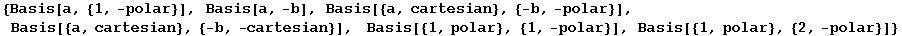 {Basis[a, {1, -polar}], Basis[a, -b], Basis[{a, cartesian}, {-b, -polar}], Basis[{a, cartesian}, {-b, -cartesian}], &nbsp;&nbsp;Basis[{1, polar}, {1, -polar}], Basis[{1, polar}, {2, -polar}]}