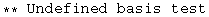** Undefined basis test