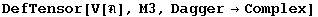 DefTensor[V[], M3, Dagger&rarr;Complex]