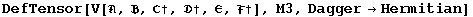 DefTensor[V[, , ℭ&dagger;, &dagger;, , &dagger;], M3, Dagger&rarr;Hermitian]
